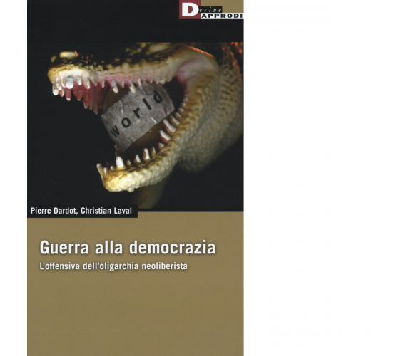 GUERRA ALLA DEMOCRAZIA di PIERRE DARDOT,CHRISTIAN LAVAL - DeriveApprodi,2017