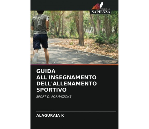 GUIDA ALL'INSEGNAMENTO DELL'ALLENAMENTO SPORTIVO - Alaguraja K - 2021