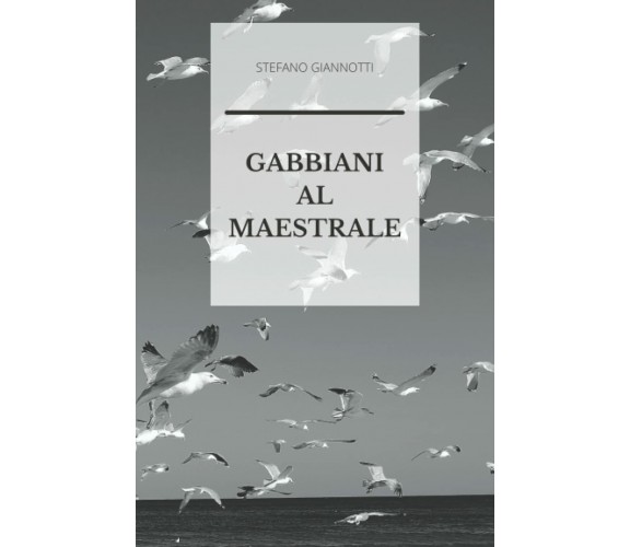 Gabbiani al maestrale di Stefano Giannotti,  2021,  Indipendently Published