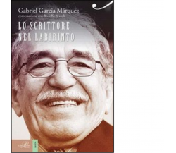 Gabriel García Márquez. Lo scrittore nel labirinto di ogni giorno - 2014