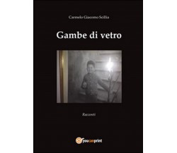 Gambe di vetro	 di Carmelo Giacomo Scillia,  2015,  Youcanprint