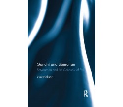 Gandhi and Liberalism -  Vinit Haksar - Routledge, 2019