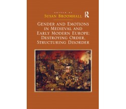 Gender and Emotions in Medieval and Early Modern Europe - Susan Broomhall - 2019