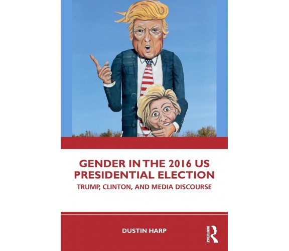 Gender in the 2016 US Presidential Election - Dustin Harp - Routledge, 2019