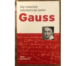 Geni della matematica n. 1 - Gauss. Una rivoluzione nella teoria dei numeri di A