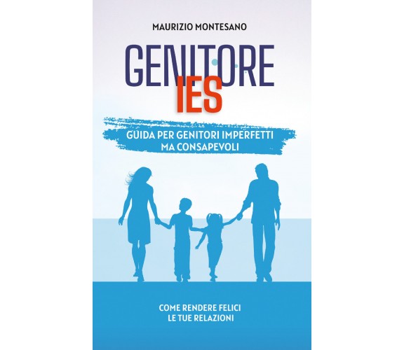 Genitore IES. Guida per genitori imperfetti ma consapevoli di Maurizio Montesano