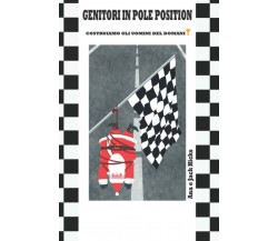 Genitori in Pole Position: Costruiamo gli uomini del domani di Ana E Jack Hicks,