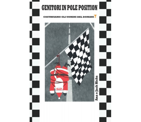 Genitori in Pole Position: Costruiamo gli uomini del domani di Ana E Jack Hicks,