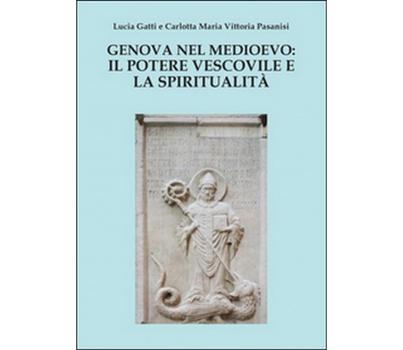 Genova nel Medioevo: il potere vescovile e la spiritualità (Gatti, Pasanisi)