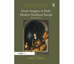 Genre Imagery in Early Modern Northern Europe - Arthur J. DiFuria - 2018