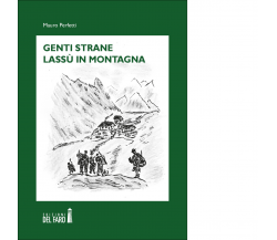 Genti strane lassù in montagna di Mauro Perfetti - Edizioni Del Faro, 2013