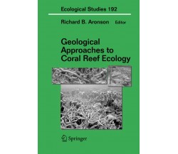 Geological Approaches to Coral Reef Ecology - Richard B. Aronson - Springer,2011