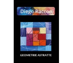 Geometrie astratte  di Diego A. Racconi,  2014,  Youcanprint  - ER