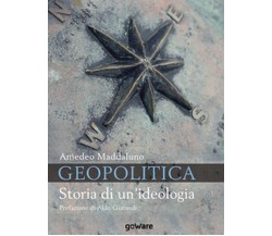 Geopolitica. Storia di un’ideologia - Amedeo Maddaluno,  2019,  Goware