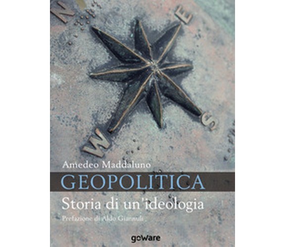 Geopolitica. Storia di un’ideologia - Amedeo Maddaluno,  2019,  Goware