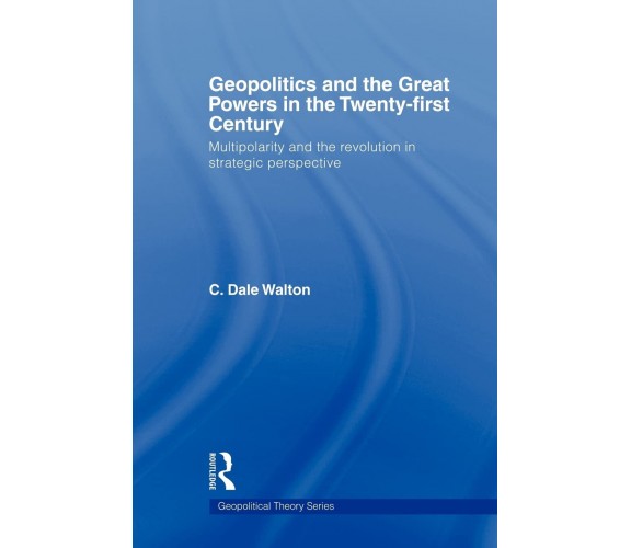 Geopolitics and the Great Powers in the 21st Century - C. Dale - 2009