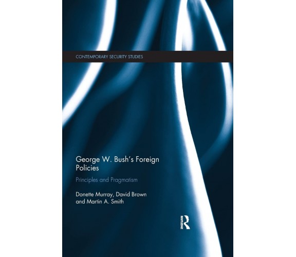 George W. Bush s Foreign Policies - Donette Murray, David Brown, Martin A. Smit