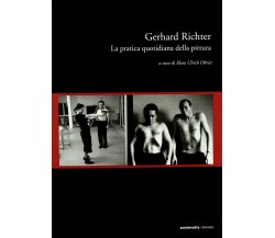 Gerhard Richter. La pratica quotidiana della pittura - H. U. Obrist - 2005