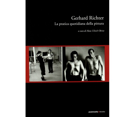 Gerhard Richter. La pratica quotidiana della pittura - H. U. Obrist - 2005