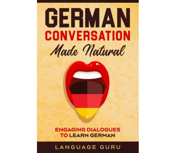 German Conversation Made Natural Engaging Dialogues to Learn German di Language 