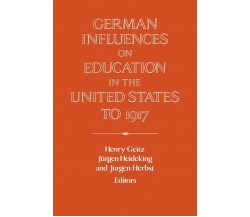 German Influences on Education in the United States to 1917 - Geitz - 2008