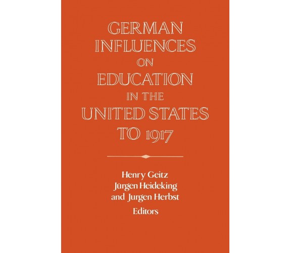 German Influences on Education in the United States to 1917 - Geitz - 2008