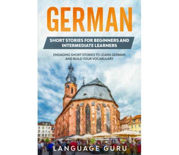 German Short Stories for Beginners and Intermediate Learners Engaging Short Stor