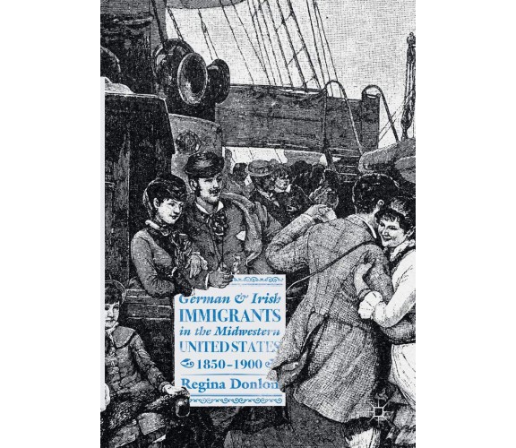 German and Irish Immigrants in the Midwestern United States, 1850-1900 - 2019