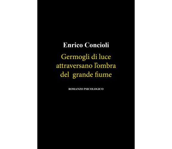 Germogli di luce attraversano l’ombra del grande fiume di Enrico Concioli,  2021