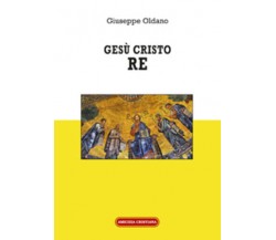 Gesù Cristo Re di Giuseppe Oldano, 2019, Edizioni Amicizia Cristiana