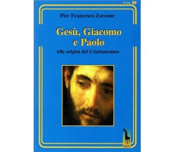 Gesù, Giacomo e Paolo. Alle origini del cristianesimo di P. Francesco Zarcone,  