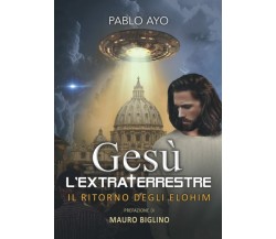 Gesù l’Extraterrestre: Il Ritorno degli Elohim di Pablo Ayo,  2021,  Indipendent