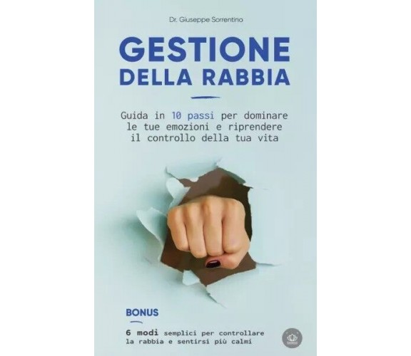 Gestione della rabbia. Guida in 10 passi per dominare le tue emozioni e riprende