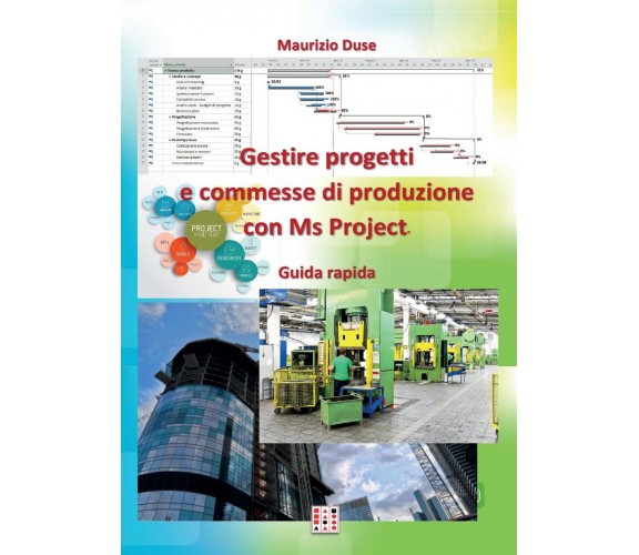 Gestire progetti e commesse di produzione con Ms Project, Maurizio Duse,  2016