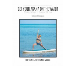 Get Your Asana on the Water: A Complete Guide to Teaching Sup Yoga di Rebecca Co