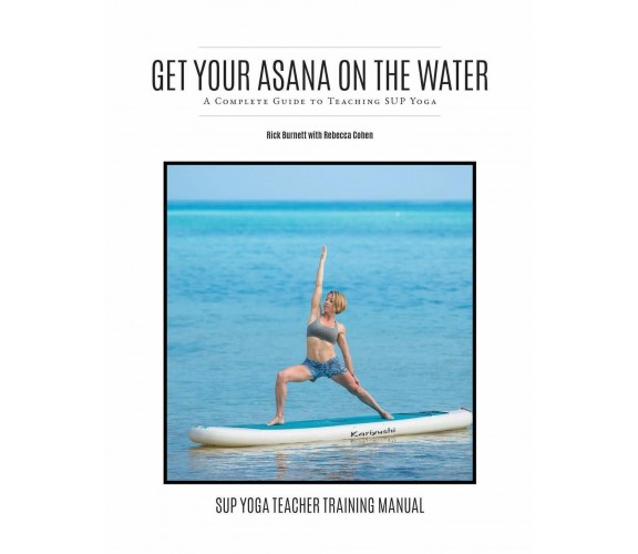 Get Your Asana on the Water: A Complete Guide to Teaching Sup Yoga di Rebecca Co