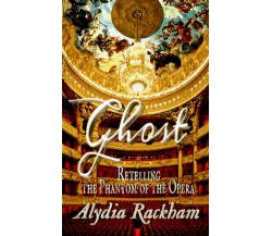 Ghost Retelling the Phantom of the Opera di Alydia Rackham,  2020,  Indipendentl