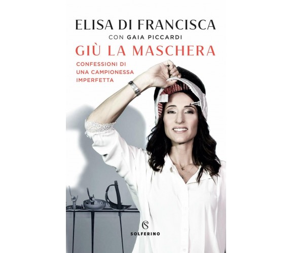 Giù la maschera - Elisa Di Francisca, Gaia Piccardi - Solferino, 2021