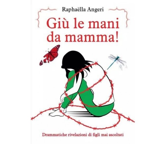 Giù le mani da mamma! Drammatiche rivelazioni di figli mai ascoltati di Raphaël