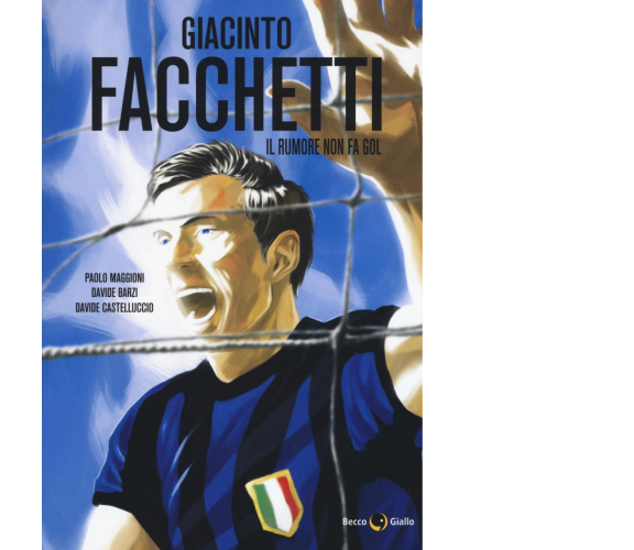 Giacinto Facchetti. Il rumore non fa gol di Paolo Maggioni, Davide Barzi, Davide