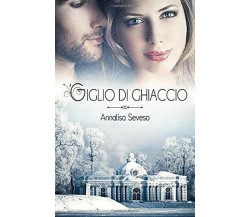 Giglio Di Ghiaccio di Annalisa Seveso,  2015,  Indipendently Published