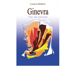 Ginevra. Una vita spezzata di Lorenzo Barbieri,  2022,  Youcanprint