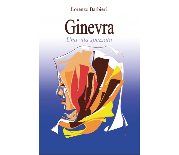 Ginevra. Una vita spezzata di Lorenzo Barbieri,  2022,  Youcanprint