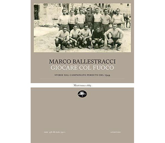 Giocare col fuoco. Storie dal campionato perduto del 1944 - Ballestracci - 2021