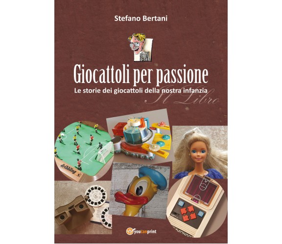 Giocattoli per passione di Stefano Bertani,  2022,  Youcanprint