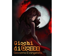 Giochi di ombre	 di Giovanna Evangelista,  2020,  Youcanprint