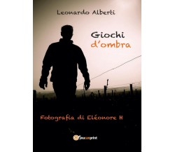 Giochi d’ombra	 di Leonardo Alberti,  2016,  Youcanprint