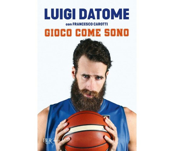 Gioco come sono - Luigi Datome, Francesco Carotti - Rizzoli, 2021