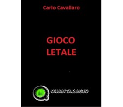 Gioco letale	 di Carlo Cavallaro,  2017,  Quanta Radio Edizioni