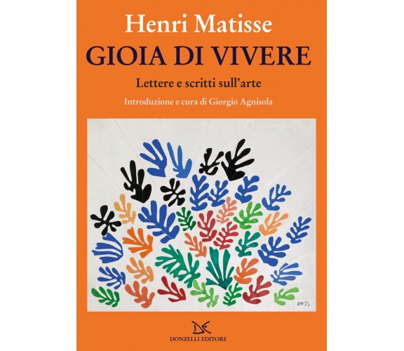 Gioia di vivere. Lettere e scritti sull'arte - Henri Matisse - Donzelli, 2022